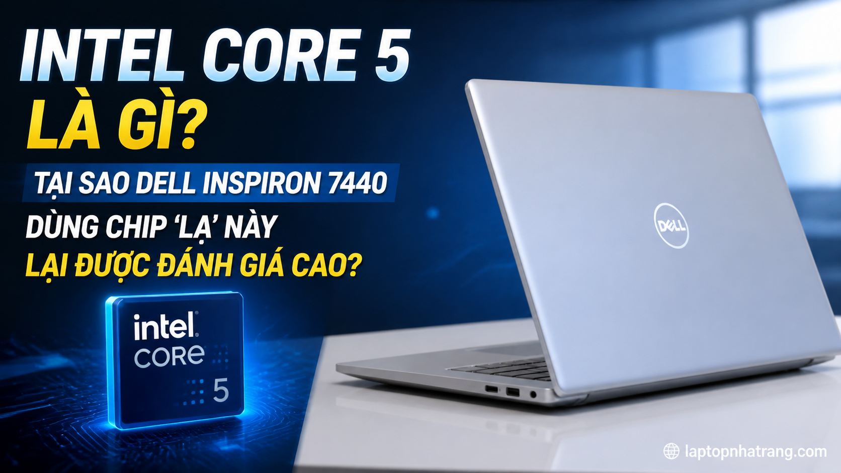 Intel Core 5 Là Gì? Tại Sao Dell Inspiron 7440 Dùng Chip 'Lạ' Này Lại Được Đánh Giá Cao?