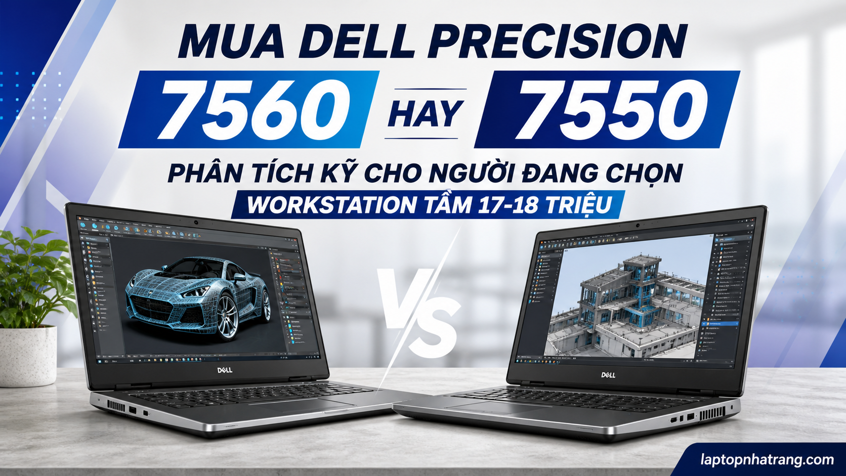 Mua Dell Precision 7560 Hay 7550? Phân Tích Kỹ Cho Người Đang Chọn Workstation Tầm 17-18 Triệu