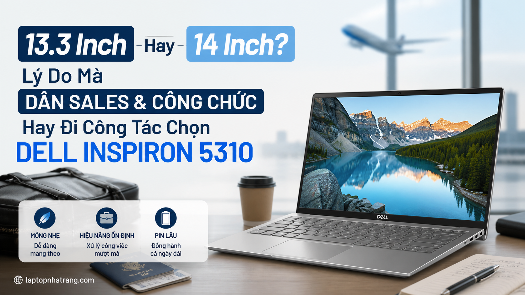 13.3 Inch Hay 14 Inch? Lý Do Mà Dân Sales & Công Chức Hay Đi Công Tác Chọn Dell Inspiron 5310
