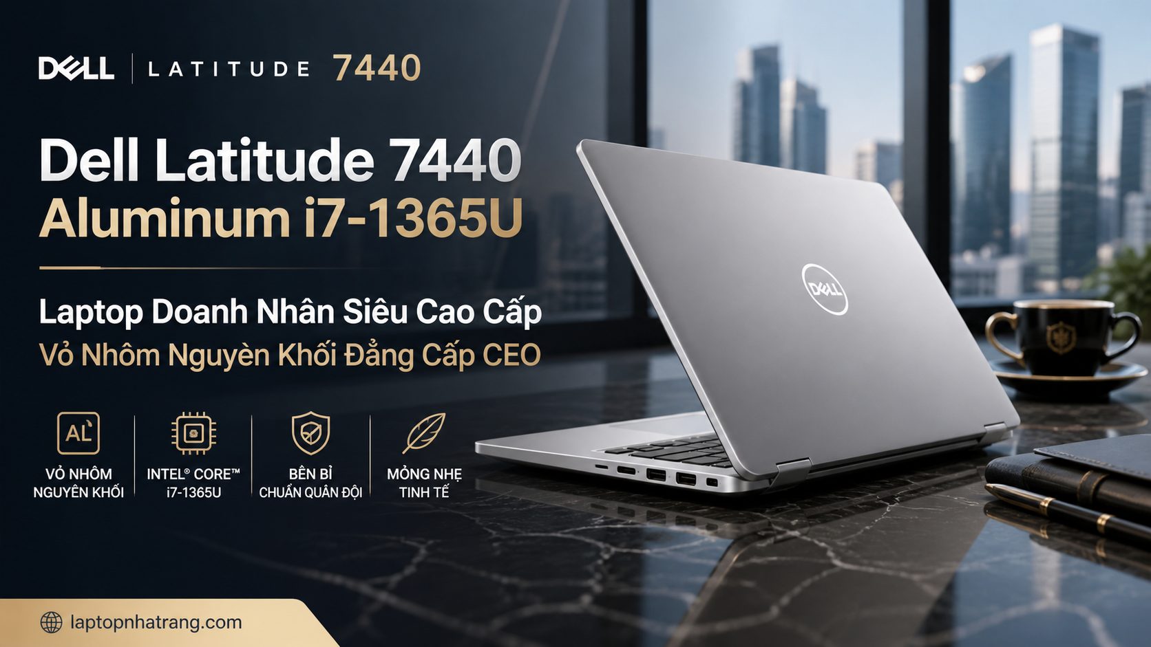 Dell Latitude 7440 Aluminum i7-1365U: Laptop Doanh Nhân Siêu Cao Cấp – Vỏ Nhôm Nguyên Khối Đẳng Cấp CEO