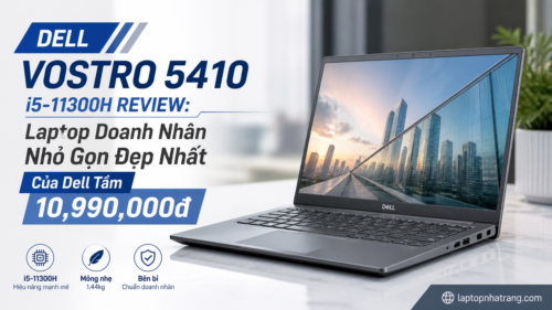 Dell Vostro 5410 i5-11300H Review: Laptop Doanh Nhân Nhỏ Gọn Đẹp Nhất Của Dell Tầm 10,990,000đ